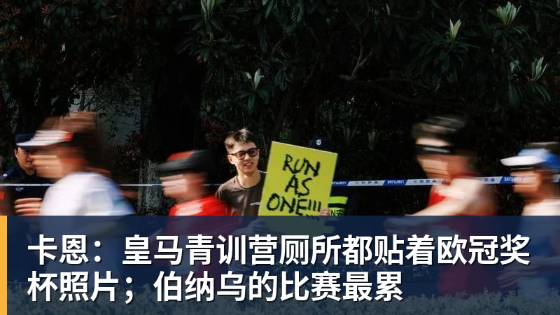 星空体育卡恩：皇马青训营厕所都贴着欧冠奖杯照片；伯纳乌的比赛最累